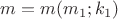 $m=m(m_1;k_1)$