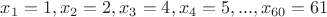 $x_1=1, x_2=2, x_3=4, x_4=5, ... , x_{60}=61$