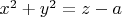 $x^2 + y^2 = z - a$