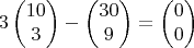 $$3\begin{pmatrix}
10\\ 
3
\end{pmatrix}  -
\begin{pmatrix}
30\\ 
9
\end{pmatrix} = \begin{pmatrix}
0\\ 
0
\end{pmatrix}$$