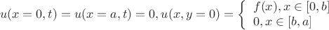 $$
u(x = 0,t) = u(x = a,t) = 0,u(x,y = 0) = \left\{ \begin{array}{l}
 f(x),x \in [0,b] \\
 0,x \in [b,a] \\
 \end{array} \right.
$$