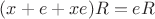 $(x + e + xe)R = eR$