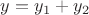 $y=y_1+y_2$