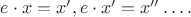$e\cdot x=x', e\cdot x'=x'' \ldots .$