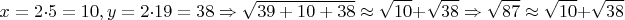 $$x=2\cdot 5=10, y=2\cdot 19=38\Rightarrow \sqrt{39+10+38}\approx\sqrt{10}+\sqrt{38}\Rightarrow \sqrt{87}\approx \sqrt{10}+\sqrt{38}$$