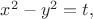 $x^2-y^2=t,$ $x^2-y^2=t,$