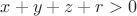 $x+y+z+r > 0$
