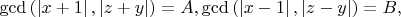 $\gcd \left ( \left | x+1 \right |,\left | z+y \right | \right )=A, \gcd \left ( \left | x-1 \right |,\left | z-y \right | \right )=B,$