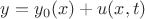 $y = y_{0}(x)+u(x,t)$