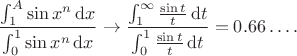 $$\frac{\int_1^A\sin x^n\,\mathrm dx}{\int_0^1\sin x^n\,\mathrm dx}\to\frac{\int_1^\infty\frac{\sin t}t\,\mathrm dt}{\int_0^1\frac{\sin t}t\,\mathrm dt}=0.66\ldots.$$