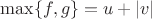 $\max\{f,g\}=u+|v|$