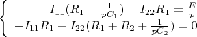 $\left\{
\begin{array}{rcl}
I_{11}(R_1+\frac{1}{pC_1}) - I_{22}R_1= \frac{E}{p} \\
-I_{11}R_1 + I_{22}(R_1+R_2+\frac{1}{pC_2}) =0\\
\end{array}
\right.$