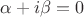 $\alpha + i \beta = 0$
