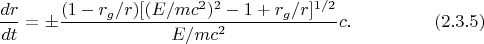 $$\frac{dr}{dt}=\pm\frac{(1-r_g/r)[(E/mc^2)^2-1+r_g/r]^{1/2}}{E/mc^2}c\text{.}\eqno(2.3.5)$$