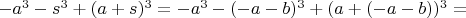 $-a^3-s^3+(a+s)^3=-a^3-(-a-b)^3+(a+(-a-b))^3=$