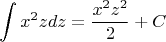 $$\int\limits_{}^{}x^2 z dz=\frac{x^2 z^2}{2}+C$$
