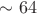 $\sim 64$