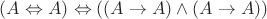$(A\Leftrightarrow A)\Leftrightarrow((A \to A)\land( A\to A))$