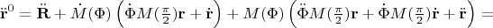 $$\ddot{\mathbf{r}}^0=\ddot{\mathbf{R}}+\dot{M}(\Phi)\left(\dot{\Phi}M(\textstyle{\pi\over 2})\mathbf{r}+\dot{\mathbf{r}}\right)+M(\Phi)\left(\ddot{\Phi}M(\textstyle{\pi\over 2})\mathbf{r}+\dot{\Phi}M(\textstyle{\pi\over 2})\dot{\mathbf{r}}+\ddot{\mathbf{r}}\right)=$$