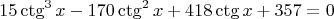 $$15\ctg^{3}{x}-170\ctg^{2}{x}+418\ctg{x}+357=0$$