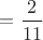 $=\dfrac{2}{11}$