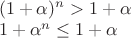 $\\(1+\alpha)^n>1+\alpha\\
1+\alpha^n \le 1+\alpha$ $\\(1+\alpha)^n>1+\alpha\\
1+\alpha^n \le 1+\alpha$
