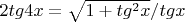 $2tg4x=\sqrt{1+tg^2x}/tgx$