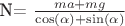 N=\tfrac {ma+mg} {\cos(\alpha)+\sin(\alpha)}