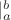 $|^b_a$ $|^b_a$