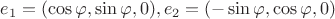 $e_1 =(\cos \varphi , \sin \varphi , 0), e_2 =(- \sin \varphi , \cos \varphi ,0)$