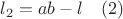 $l_2=ab-l\quad (2)$