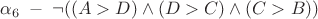 $\alpha_{6} \; - \; \neg ((A>D) \wedge (D>C) \wedge (C>B))$ $\alpha_{6} \; - \; \neg ((A>D) \wedge (D>C) \wedge (C>B))$