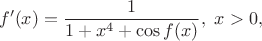 $$f'(x)=\frac{1}{1+x^4+\cos f(x)},\ x>0,$$