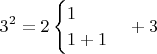 $$3^2=2\begin{cases}1\\1+1\\ \end{cases}+3 $$