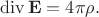 $$\operatorname{div}\mathbf{E}=4\pi \rho.$$