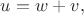 $u = w + v,$