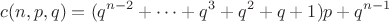 $$c(n,p,q)=(q^{n-2}+\cdots+q^3+q^2+q+1)p+q^{n-1}$$