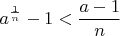 $$
a^{\frac{1}
{n}}  - 1 < \frac{{a - 1}}
{n}
$$