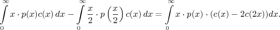 $$\int\limits_{0}^{\infty} x \cdot p(x) c(x) \,dx - \int\limits_{0}^{\infty} \frac{x}{2} \cdot p\left(\frac{x}{2}\right) c(x) \,dx = \int\limits_{0}^{\infty} x \cdot p(x) \cdot (c(x)-2c(2x)) dx.$$
