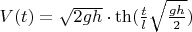 $ V(t)=\sqrt{2gh} \cdot \th ({\frac t l \sqrt {\frac {gh} 2}})