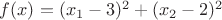 $f(x)=(x_1 -3)^2+(x_2 -2)^2$