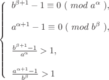 $ 
\left\{ \begin{array}{l} 
{b^{\beta+1}-1}\equiv{0}\ (\ mod\ a^\alpha\ ),\\
\\
{a^{\alpha+1}-1}\equiv{0}\ (\ mod\ b^\beta\ ),\\
\\
\frac{b^{\beta+1}-1}{a^\alpha}>1,\\
\\
{\frac{a^{\alpha+1}-1}{b^\beta}}>1
\end{array} \right. 
$