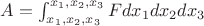 $A=\int_{x_{1},x_{2},x_{3}}^{x_{1},x_{2},x_{3}}{F dx_{1}dx_{2}dx_{3}}$