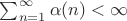 $\sum_{n=1}^{\infty} {\alpha(n)<\infty}$