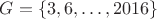 $G=\{3,6,\ldots,2016\}$