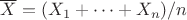 $\overline{X}=(X_1+\cdots+X_n)/n$