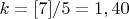 $k =[7]/5  =1,40$