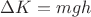 $\Delta K = mgh$