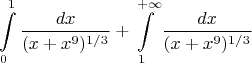 $$\int\limits_0^1 \frac{dx}{(x+x^9)^{1/3}}+\int\limits_1^{+\infty} \frac{dx}{(x+x^9)^{1/3}}$$