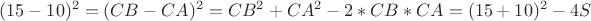 $\displaystyle (15-10)^2 = (CB-CA)^2=CB^2+CA^2 - 2*CB*CA =(15+10)^2 - 4S$